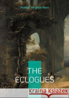 The Eclogues: Pastoral poetry Bucolics Arcadia Publius Vergiliu 9782322552788 Bod - Books on Demand - książka