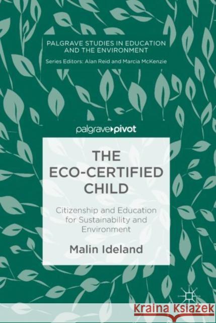The Eco-Certified Child: Citizenship and Education for Sustainability and Environment Ideland, Malin 9783030001988 Palgrave Pivot - książka