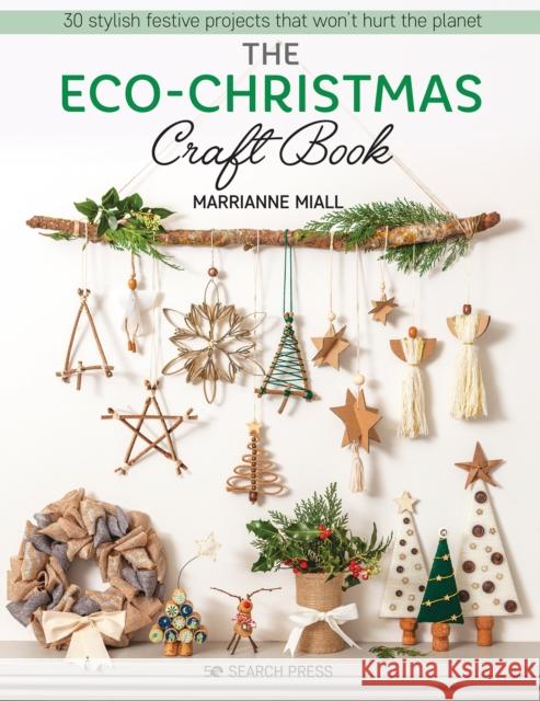 The Eco-Christmas Craft Book: 30 Stylish Festive Projects That Won’t Hurt the Planet Marrianne Miall 9781782219729 Search Press Ltd - książka