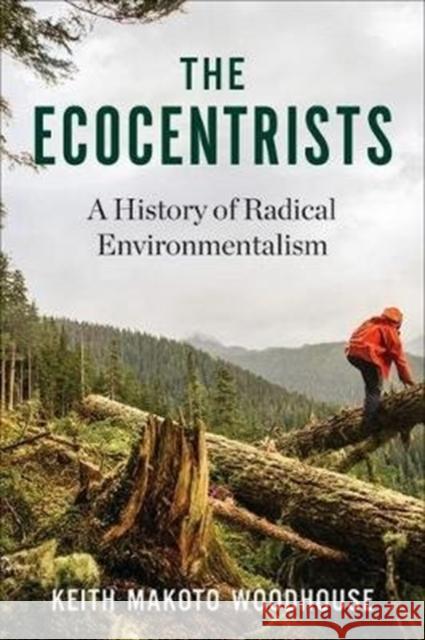 The Ecocentrists: A History of Radical Environmentalism Keith Makoto Woodhouse 9780231165891 Columbia University Press - książka