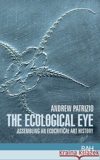 The ecological eye: Assembling an ecocritical art history Patrizio, Andrew 9781526121561 Manchester University Press - książka