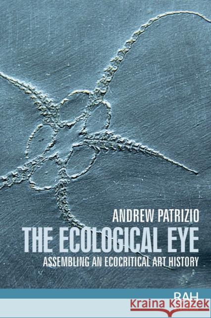 The Ecological Eye: Assembling an Ecocritical Art History Andrew Patrizio 9781526121578 Manchester University Press - książka