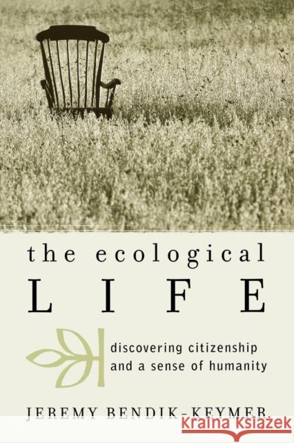 The Ecological Life: Discovering Citizenship and a Sense of Humanity Bendik-Keymer, Jeremy 9780742534483 Rowman & Littlefield Publishers - książka