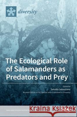 The Ecological Role of Salamanders as Predators and Prey Salvidio Sebastiano 9783036536958 Mdpi AG - książka