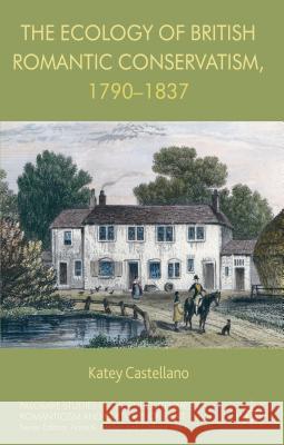 The Ecology of British Romantic Conservatism, 1790-1837 Katey Castellano 9781137354198  - książka