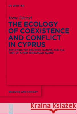 The Ecology of Coexistence and Conflict in Cyprus: Exploring the Religion, Nature, and Culture of a Mediterranean Island Irene Dietzel 9781614513445 De Gruyter - książka