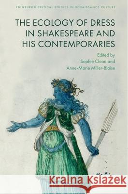 The Ecology of Dress in Shakespeare and His Contemporaries Sophie Chiari Anne-Marie Miller-Blaise 9781399522137 Edinburgh University Press - książka