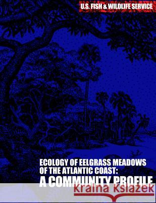 The Ecology of Eelgrass Meadows of the Atlantic Coast: A Community Profile U S Fish & Wildlife Service 9781507769966 Createspace - książka