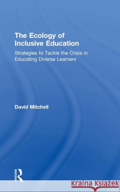 The Ecology of Inclusive Education: Strategies to Tackle the Crisis in Educating Diverse Learners David Mitchell 9781138087477 Routledge - książka