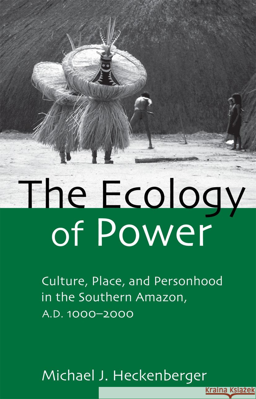 The Ecology of Power: Culture, Place and Personhood in the Southern Amazon, Ad 1000-2000 Heckenberger, Michael J. 9780415945998  - książka
