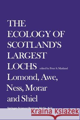 The Ecology of Scotland's Largest Lochs: Lomond, Awe, Ness, Morar and Shiel Maitland, Peter S. 9789400986374 Springer - książka