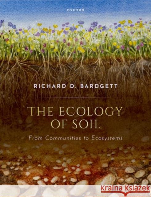 The Ecology of Soil: From communities to ecosystems Prof Richard (Distinguished Professor of Ecology, Lancaster Environment Centre, Lancaster University, UK) D. Bardgett 9780198817031 Oxford University Press - książka