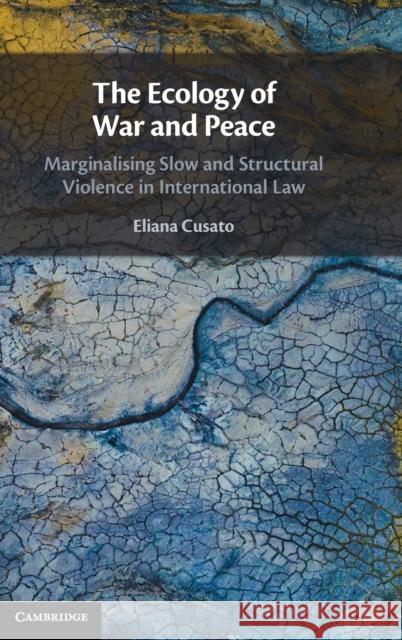 The Ecology of War and Peace: Marginalising Slow and Structural Violence in International Law Eliana Cusato (Universiteit van Amsterdam) 9781108837521 Cambridge University Press - książka