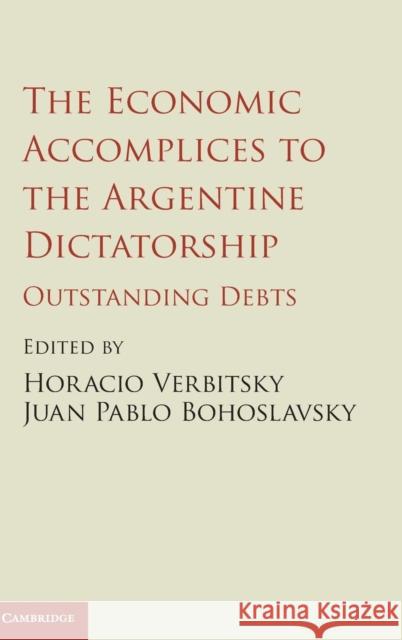 The Economic Accomplices to the Argentine Dictatorship Horacio Verbitsky 9781107114197 CAMBRIDGE UNIVERSITY PRESS - książka