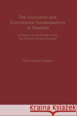 The Economic and Compliance Consequences of Taxation: A Report on the Health of the Tax System in New Zealand Caragata, Patrick J. 9781461376071 Springer - książka