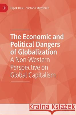 The Economic and Political Dangers of Globalization: A Non-Western Perspective on Global Capitalism Dipak Basu Victoria Miroshnik 9783030798949 Palgrave MacMillan - książka