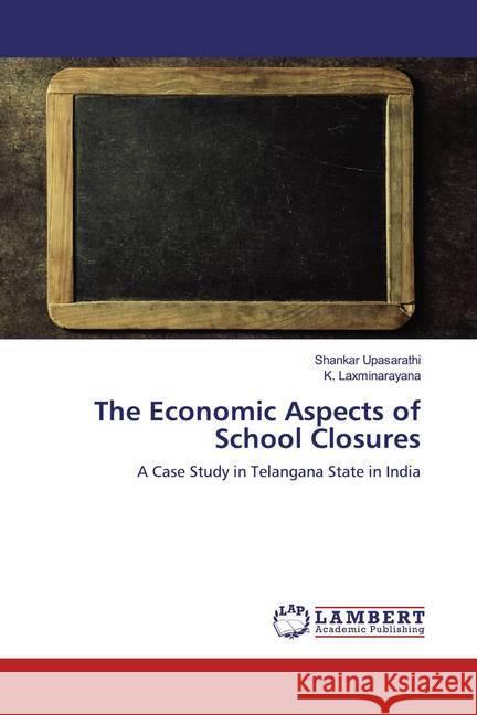 The Economic Aspects of School Closures : A Case Study in Telangana State in India Upasarathi, Shankar; Laxminarayana, K. 9786139915873 LAP Lambert Academic Publishing - książka