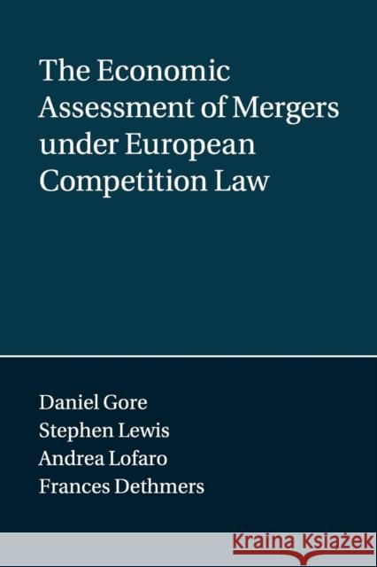 The Economic Assessment of Mergers Under European Competition Law Daniel Gore Stephen Lewis Andrea Lofaro 9781107596146 Cambridge University Press - książka