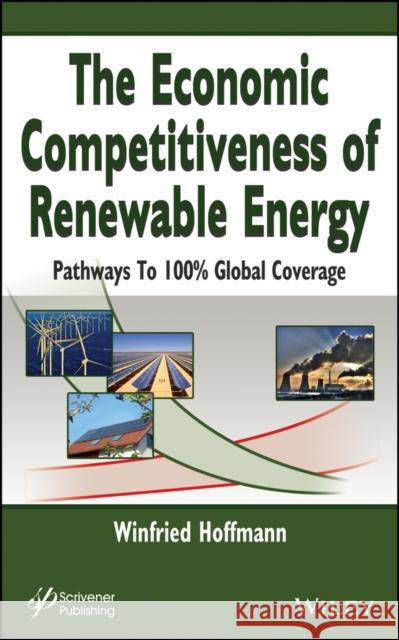 The Economic Competitiveness of Renewable Energy: Pathways to 100% Global Coverage Hoffmann, Winfried 9781118237908 Wiley-Scrivener - książka