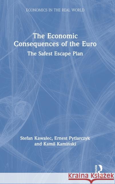The Economic Consequences of the Euro: The Safest Escape Plan Stefan Kawalec Ernest Pytlarczyk Kamil Kaminski 9780367149352 Routledge - książka