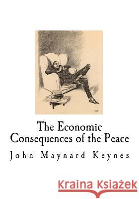 The Economic Consequences of the Peace: John Maynard Keynes John Maynard Keynes 9781718772809 Createspace Independent Publishing Platform - książka