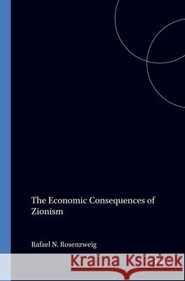 The Economic Consequences of Zionism Rafael N. Rosenzweig 9789004091474 Brill Academic Publishers - książka