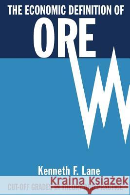 The Economic Definition of Ore: Cut-off Grades in Theory and Practice Lane, Kenneth F. 9780994185273 Comet Strategy Pty Ltd - książka