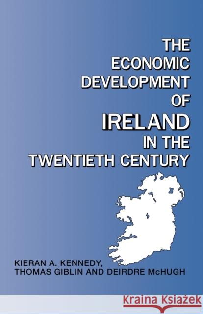 The Economic Development of Ireland in the Twentieth Century Thomas Giblin Kieran Kennedy Deirdre McHugh 9780415026512 Taylor & Francis - książka