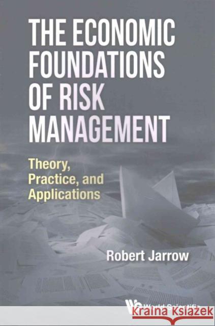 The Economic Foundations of Risk Management: Theory, Practice, and Applications Robert Jarrow 9789813149960 World Scientific Publishing Company - książka