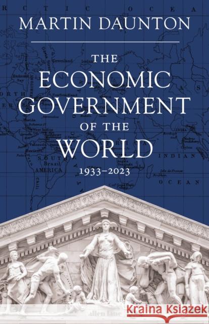 The Economic Government of the World: 1933-2023 Martin Daunton 9781846141713 Penguin Books Ltd - książka