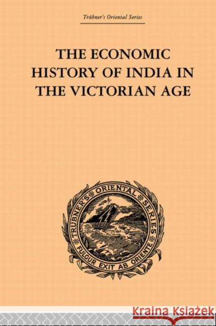 The Economic History of India in the Victorian Age: From the Accession of Queen Victoria in 1837 to the Commencement of the Twentieth Century Chunder Dutt, Romesh 9780415868891 Routledge - książka