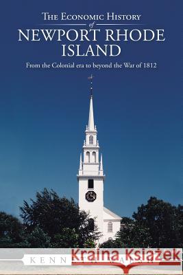 The Economic History of Newport Rhode Island: From the Colonial Era to Beyond the War of 1812 Walsh, Kenneth 9781496935434 Authorhouse - książka