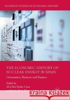 The Economic History of Nuclear Energy in Spain: Governance, Business and Finance Rubio-Varas, M. D. Mar 9783319867229 Palgrave MacMillan - książka