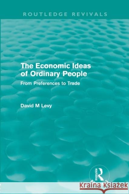 The Economic Ideas of Ordinary People: From Preferences to Trade Levy, David 9780415614405 Routledge - książka