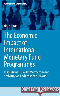 The Economic Impact of International Monetary Fund Programmes: Institutional Quality, Macroeconomic Stabilization and Economic Growth Javed, Omer 9783319291772 Springer - książka