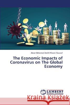 The Economic Impacts of Coronavirus on The Global Economy Abeer Mohamed Abd El Razek Youssef 9786205641194 LAP Lambert Academic Publishing - książka