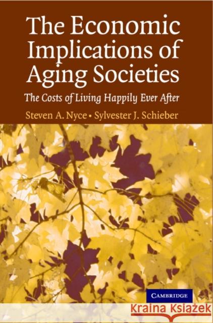 The Economic Implications of Aging Societies: The Costs of Living Happily Ever After Steven A. Nyce (Watson Wyatt Worldwide, Washington DC), Sylvester J. Schieber (Watson Wyatt Worldwide, Washington DC) 9780521617246 Cambridge University Press - książka