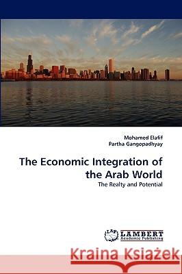 The Economic Integration of the Arab World Mohamed Elafif, Partha Gangopadhyay (University of Western Sydney Australia) 9783838336596 LAP Lambert Academic Publishing - książka