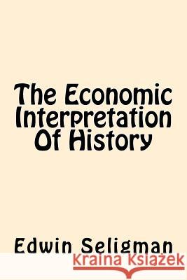 The Economic Interpretation Of History Seligman, Edwin 9781544607061 Createspace Independent Publishing Platform - książka