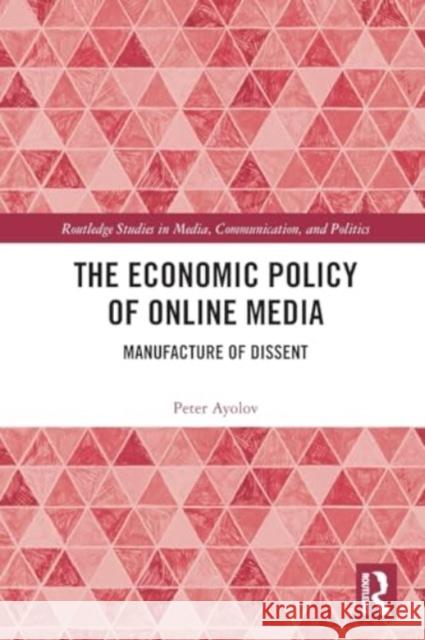 The Economic Policy of Online Media: Manufacture of Dissent Peter Ayolov 9781032461366 Taylor & Francis Ltd - książka