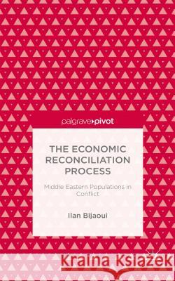 The Economic Reconciliation Process: Middle Eastern Populations in Conflict Bijaoui, Ilan 9781137346032 Palgrave Pivot - książka