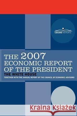 The Economic Report of the President 2007 The White House                          The Council of Economic Advisors 9781602063990 Cosimo - książka