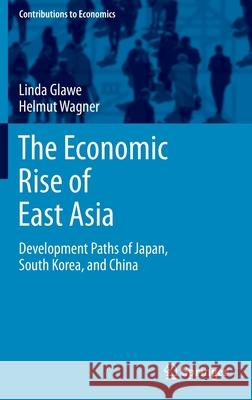 The Economic Rise of East Asia: Development Paths of Japan, South Korea, and China Linda Glawe Helmut Wagner 9783030871277 Springer - książka