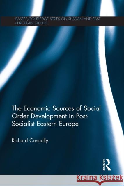 The Economic Sources of Social Order Development in Post-Socialist Eastern Europe Richard Connolly 9781138815766 Routledge - książka