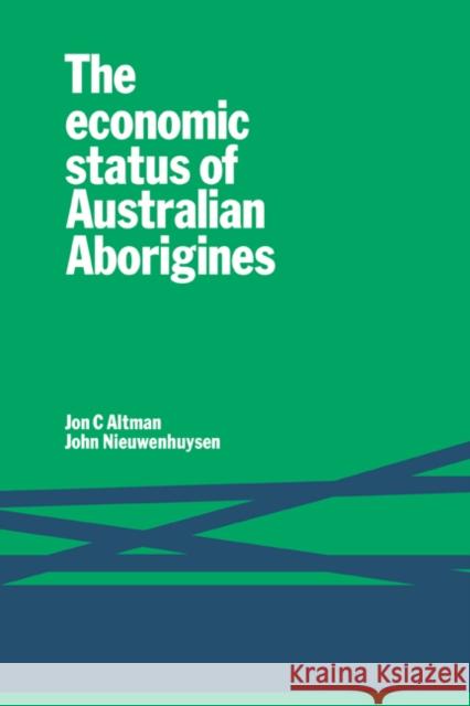 The Economic Status of Australian Aborigines Jon C. Altman John P. Nieuwenhuysen 9780521294904 Cambridge University Press - książka