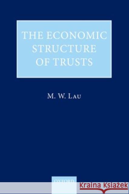 The Economic Structure of Trusts Lau, Ming Wai 9780199602407 Oxford University Press, USA - książka