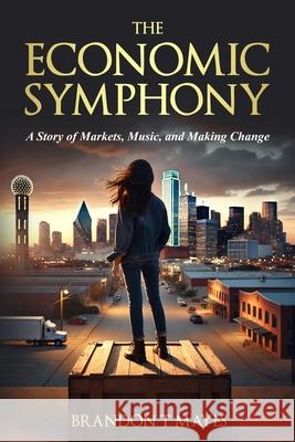 The Economic Symphony: A Story of Markets, Music, and Making Change Brandon T. Mayes 9781953515308 Lit Genius Publishing - książka