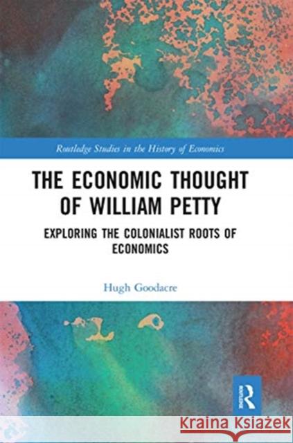 The Economic Thought of William Petty: Exploring the Colonialist Roots of Economics Hugh Goodacre 9780367666651 Routledge - książka