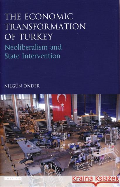 The Economic Transformation of Turkey : Neoliberalism and State Intervention Nilgun Onder 9781780768830 I. B. Tauris & Company - książka