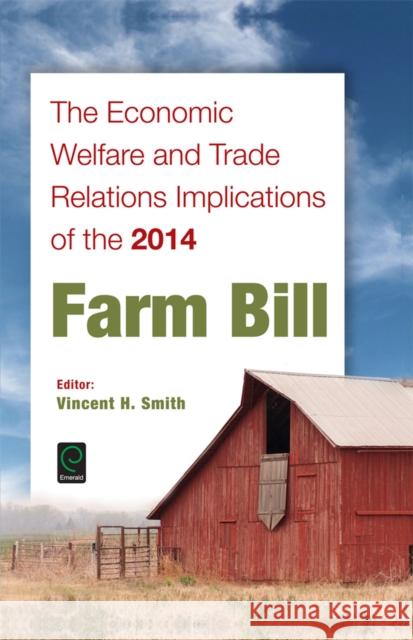 The Economic Welfare and Trade Relations Implications of the 2014 Farm Bill Vincent H. Smith 9781785605215 Emerald Group Publishing Ltd - książka